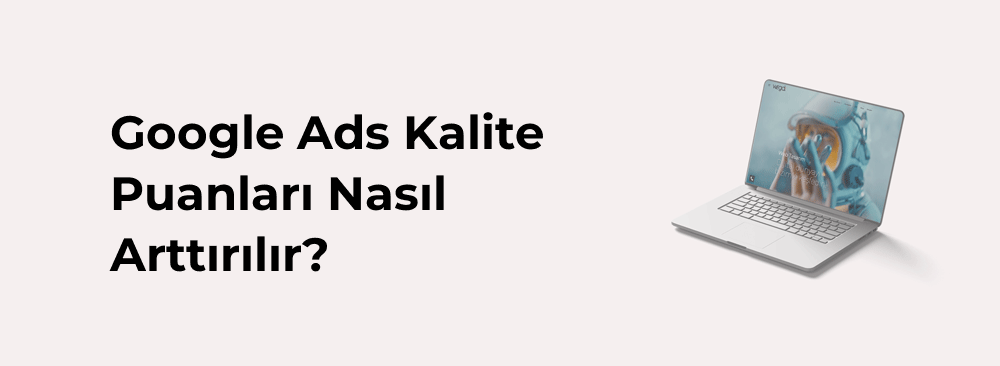 Google Ads Kalite Puanları Nasıl Arttırılır?